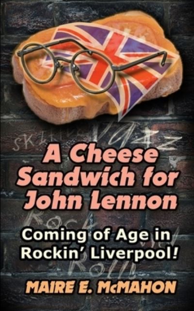 Cover for Maire McMahon · A Cheese Sandwich for John Lennon: Coming of Age in Rockin' Liverpool! (Paperback Book) (2021)