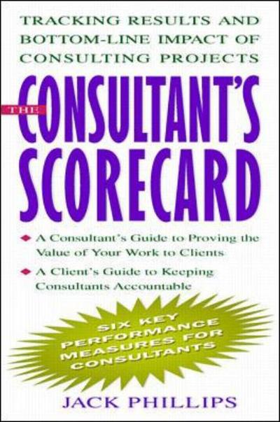 Cover for Jack Phillips · The Consultant's Scorecard: Tracking Results and Bottom-Line Impact of Consulting Projects (Hardcover Book) [Ed edition] (1999)