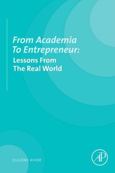 Khor, Eugene (Chiticore Enterprises Inc.,Victoria, BC, Canada) · From Academia to Entrepreneur: Lessons from the Real World (Taschenbuch) (2013)