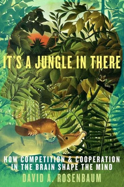 It's a Jungle in There: How Competition and Cooperation in the Brain Shape the Mind - Rosenbaum, David (Professor of Psychology, Professor of Psychology, The Pennsylvania State University) - Bøger - Oxford University Press Inc - 9780190263164 - 20. august 2015