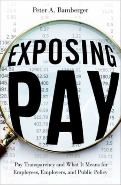 Exposing Pay: Pay Transparency and What It Means for Employees, Employers, and Public Policy - Bamberger, Peter (Professor and Simon I. Domberger Chair in Organization and Management, Professor and Simon I. Domberger Chair in Organization and Management, Tel Aviv University) - Books - Oxford University Press Inc - 9780197628164 - June 8, 2023