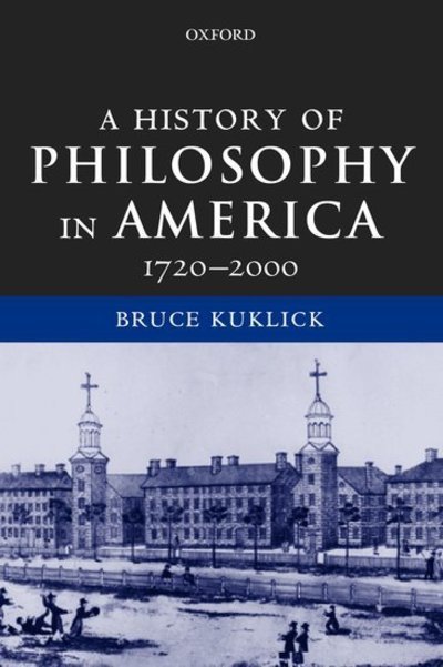Cover for Kuklick, Bruce (, Nichols Professor of History, University of Pennsylvania) · A History of Philosophy in America: 1720-2000 (Paperback Bog) (2003)