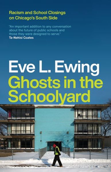 Cover for Eve L Ewing · Ghosts in the Schoolyard: Racism and School Closings on Chicago's South Side (Paperback Book) (2020)