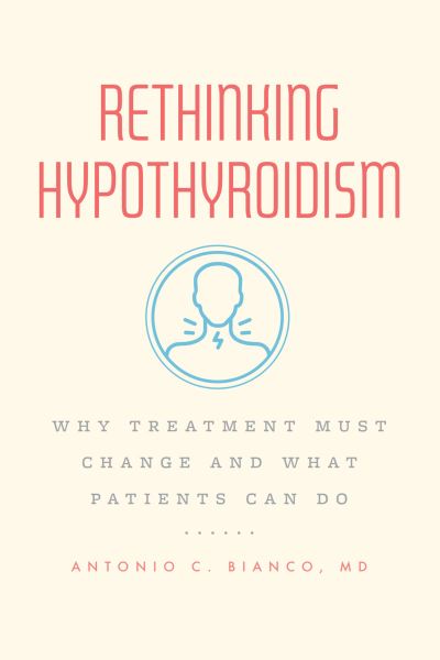Cover for Bianco, MD, Dr. Antonio C., M.D., Ph.D · Rethinking Hypothyroidism: Why Treatment Must Change and What Patients Can Do (Paperback Book) (2022)