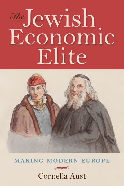 Cover for Cornelia Aust · The Jewish Economic Elite: Making Modern Europe - German Jewish Cultures (Paperback Book) (2018)