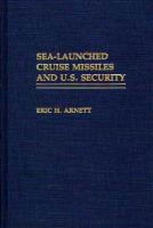 Cover for Eric H. Arnett · Sea-Launched Cruise Missiles and U.S. Security (Hardcover Book) (1991)