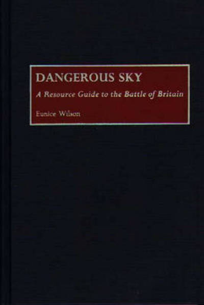 Cover for Eunice Wilson · Dangerous Sky: A Resource Guide to the Battle of Britain - Bibliographies of Battles and Leaders (Hardcover Book) (1995)
