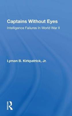 Cover for Lyman B Kirkpatrick Jr · Captains Without Eyes: Intelligence Failures In World War Ii (Paperback Book) (2020)