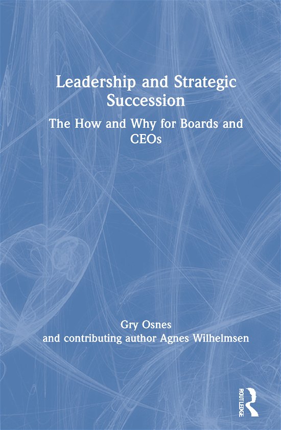 Leadership and Strategic Succession: The How and Why for Boards and CEOs - Gry Osnes - Bøker - Taylor & Francis Ltd - 9780367263164 - 31. desember 2020