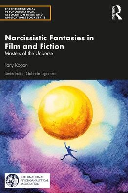 Cover for Ilany Kogan · Narcissistic Fantasies in Film and Fiction: Masters of the Universe - The International Psychoanalytical Association Psychoanalytic Ideas and Applications Series (Paperback Book) (2020)