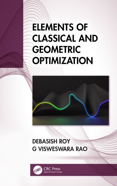 Cover for Roy, Debasish (Indian Institute of Science, Karnataka) · Elements of Classical and Geometric Optimization (Hardcover Book) (2024)