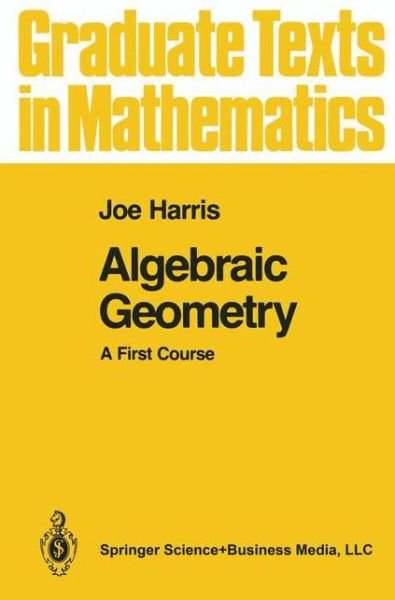 Cover for Joe Harris · Algebraic Geometry: a First Course - Graduate Texts in Mathematics (Hardcover bog) [1st Ed. 1992. Corr. 3rd Printing 1995 edition] (1992)
