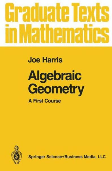 Algebraic Geometry: a First Course - Graduate Texts in Mathematics - Joe Harris - Books - Springer-Verlag New York Inc. - 9780387977164 - September 17, 1992