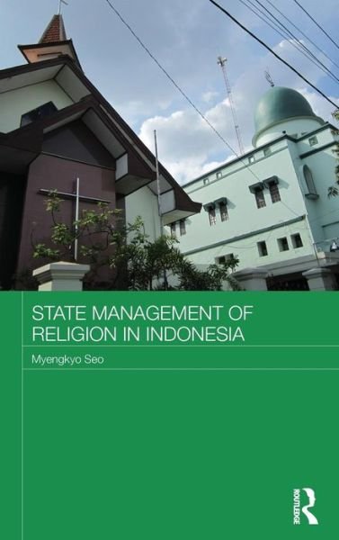 Cover for Myengkyo Seo · State Management of Religion in Indonesia - Routledge Religion in Contemporary Asia Series (Hardcover Book) (2013)