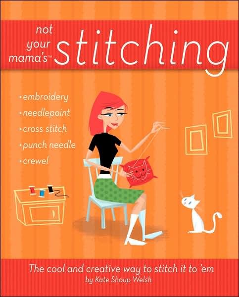 Cover for Kate Shoup · Not Your Mama's Stitching: The Cool and Creative Way to Stitch it to 'em (Taschenbuch) (2007)