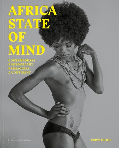 Africa State of Mind: Contemporary Photography Reimagines a Continent - Ekow Eshun - Libros - Thames & Hudson Ltd - 9780500545164 - 26 de marzo de 2020