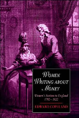 Cover for Copeland, Edward (Pomona College, California) · Women Writing about Money: Women's Fiction in England, 1790–1820 - Cambridge Studies in Romanticism (Paperback Book) (2004)