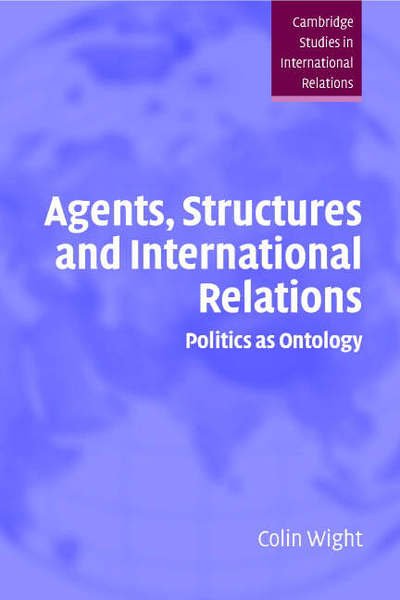 Cover for Wight, Colin (University of Sheffield) · Agents, Structures and International Relations: Politics as Ontology - Cambridge Studies in International Relations (Paperback Book) (2006)