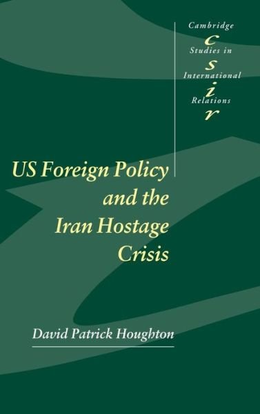 Cover for Houghton, David Patrick (University of Essex) · US Foreign Policy and the Iran Hostage Crisis - Cambridge Studies in International Relations (Hardcover bog) (2001)