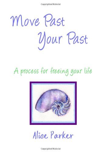 Cover for Alice Parker · Move Past Your Past - a Process for Freeing Your Life (Paperback Bog) (2009)