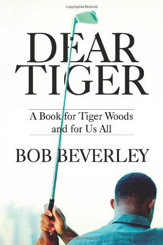 Cover for Bob Beverley · Dear Tiger: a Book for Tiger Woods and for Us All (Paperback Book) (2010)