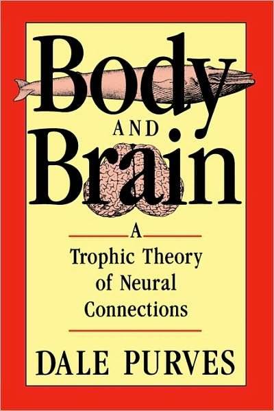 Cover for Dale Purves · Body and Brain: A Trophic Theory of Neural Connections (Pocketbok) [New edition] (1990)