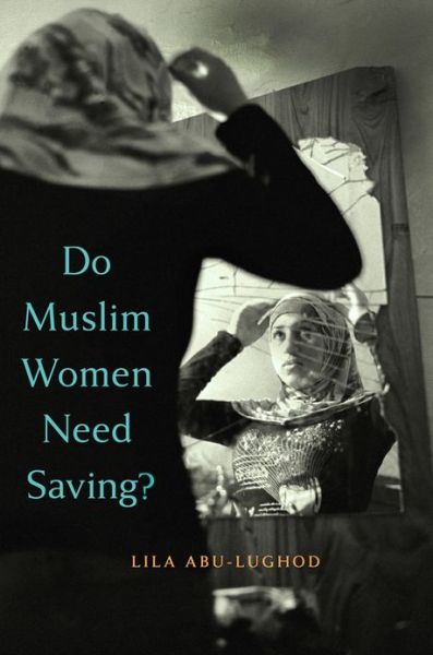 Cover for Lila Abu-Lughod · Do Muslim Women Need Saving? (Hardcover Book) (2013)