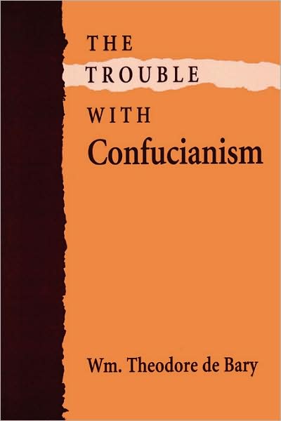 Cover for Wm. Theodore De Bary · The Trouble with Confucianism - The Tanner Lectures on Human Values (Taschenbuch) [New edition] (1996)