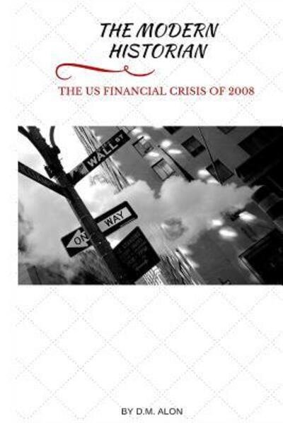 Cover for D M Alon · The Modern Historian The US Financial Crisis of 2008 (Pocketbok) (2015)