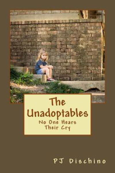 The Unadoptables No One Hears Their Cry - PJ Dischino - Kirjat - Sunshine Publications - 9780692941164 - sunnuntai 25. maaliskuuta 2018