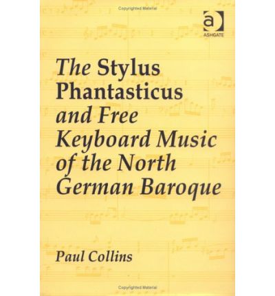 The Stylus Phantasticus and Free Keyboard Music of the North German Baroque - Paul Collins - Books - Taylor & Francis Ltd - 9780754634164 - November 25, 2005