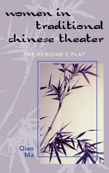 Cover for Qian Ma · Women in Traditional Chinese Theater: The Heroine's Play (Hardcover Book) (2005)