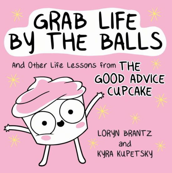 Cover for Kyra Kupetsky · Grab Life by the Balls: And Other Life Lessons from The Good Advice Cupcake (Hardcover Book) (2019)