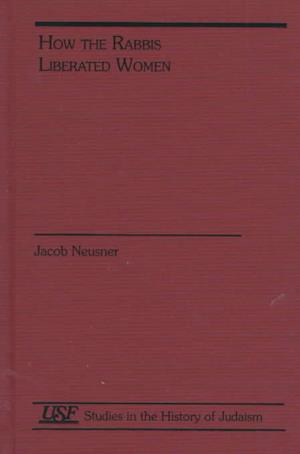 Cover for Jacob Neusner · How the Rabbis Liberated Women - Studies in the History of Judaism (Hardcover Book) (1999)