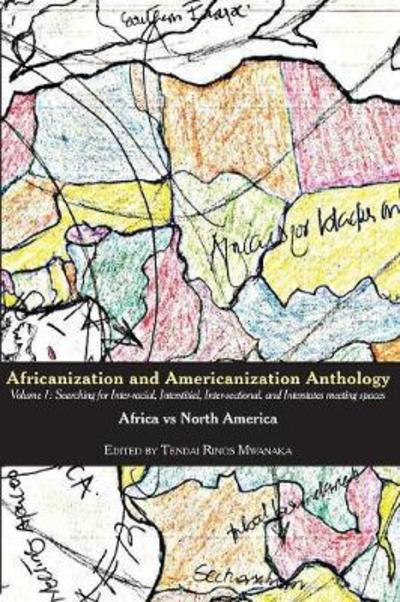 Cover for Tendai Rinos Mwanaka · Africanization and Americanization Anthology, Volume 1 : Africa Vs North America : Searching for Inter-racial, Interstitial, Inter-sectional, and Interstates meeting spaces (Taschenbuch) (2018)