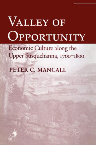 Cover for Peter C. Mancall · Valley of Opportunity: Economic Culture along the Upper Susquehanna, 1700–1800 (Paperback Book) (2011)