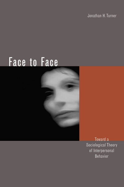 Cover for Jonathan H. Turner · Face to Face: Toward a Sociological Theory of Interpersonal Behavior (Hardcover Book) (2002)