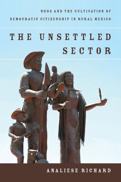 Cover for Analiese Richard · The Unsettled Sector: NGOs and the Cultivation of Democratic Citizenship in Rural Mexico (Paperback Book) (2016)