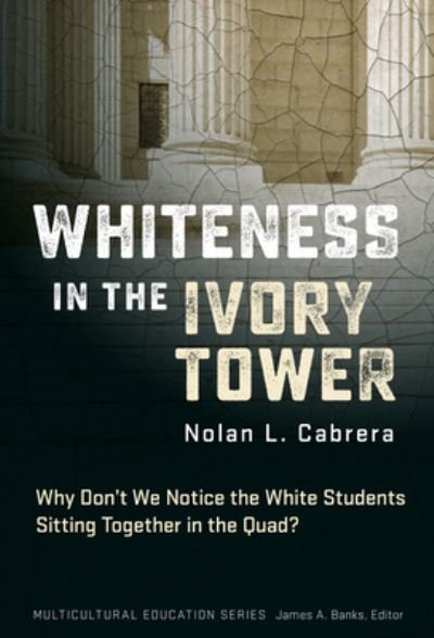 Cover for Nolan L. Cabrera · Whiteness in the Ivory Tower: Why Don't We Notice the White Students Sitting Together in the Quad? - Multicultural Education Series (Paperback Bog) (2024)