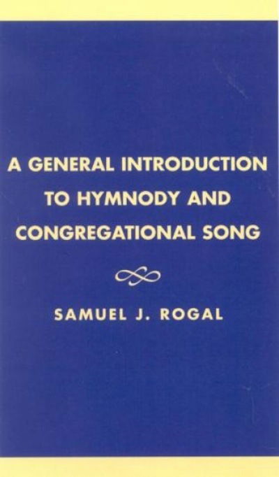 Cover for Samuel J. Rogal · A General Introduction to Hymnody and Congregational Song - ATLA Monograph Series (Hardcover Book) (1991)