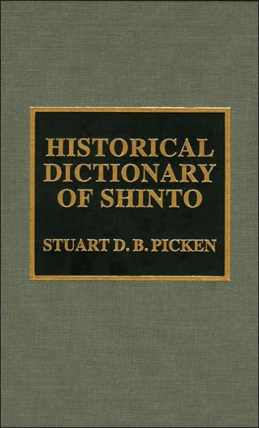 Historical Dictionary of Shinto - Historical Dictionaries of Religions, Philosophies, and Movements Series - Stuart D. B. Picken - Books - Scarecrow Press - 9780810840164 - January 15, 2002