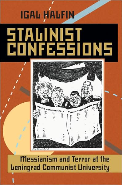 Cover for Igal Halfin · Stalinist Confessions: Messianism and Terror at the Leningrad Communist University - Russian and East European Studies (Paperback Book) (2009)