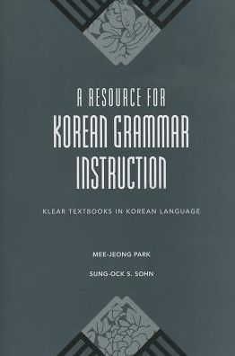 Cover for Mee-Jeong Park · A Resource for Korean Grammar Instruction - KLEAR Textbooks in Korean Language (Hardcover Book) (2013)