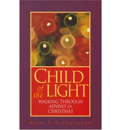 Cover for Beth A. Richardson · Child of the Light: Walking Through Advent and Christmas (Paperback Book) (2005)