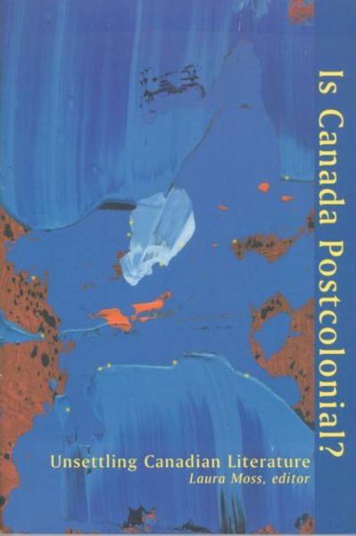 Is Canada Postcolonial?: Unsettling Canadian Literature - Laura Moss - Books - Wilfrid Laurier University Press - 9780889204164 - May 30, 2003
