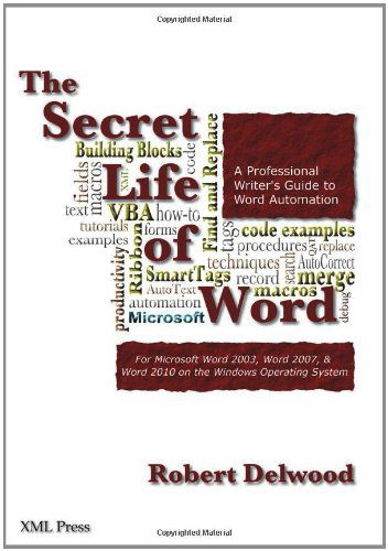 The Secret Life of Word: a Professional Writer's Guide to Microsoft Word Automation - Robert Delwood - Books - XML Press - 9780982219164 - May 16, 2011