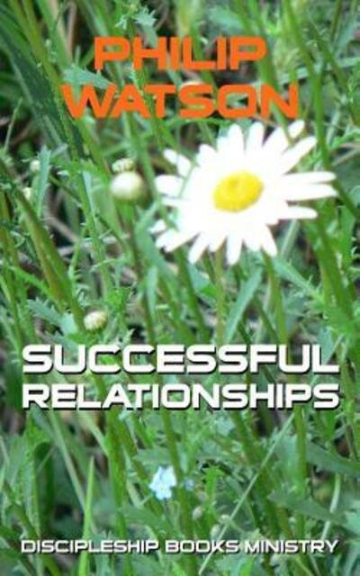 Successful Relationships - Philip Watson - Böcker - Discipleship Books Ministry - 9780994131164 - 19 november 2015