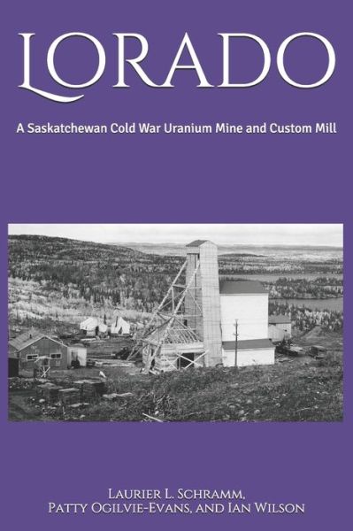 Cover for Dr. Laurier L. Schramm · Lorado : A Saskatchewan Cold War Uranium Mine and Custom Mill (Paperback Book) (2019)