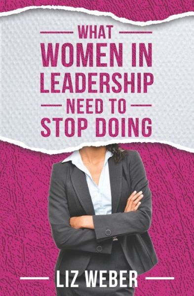 Cover for Liz Weber · What Women In Leadership Need to Stop Doing (Paperback Book) (2019)