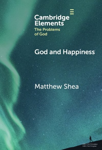 Shea, Matthew (Franciscan University of Steubenville, Ohio) · God and Happiness - Elements in the Problems of God (Hardcover Book) (2025)